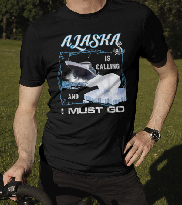 Alaska Is Calling And I Must Go Funny Cruising Polar Bear Iceberg Ship T-Shirt
