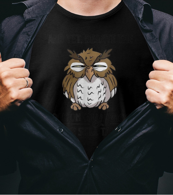 AND YET, DESPITE THE LOOK ON MY FACE YOU’RE STILL TALKING OWL T-Shirt