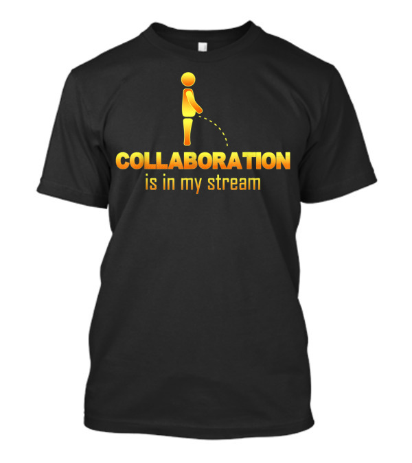 Collaboration Sarcasm Is In My Stream Funny Teamwork Demotivator T-Shirt