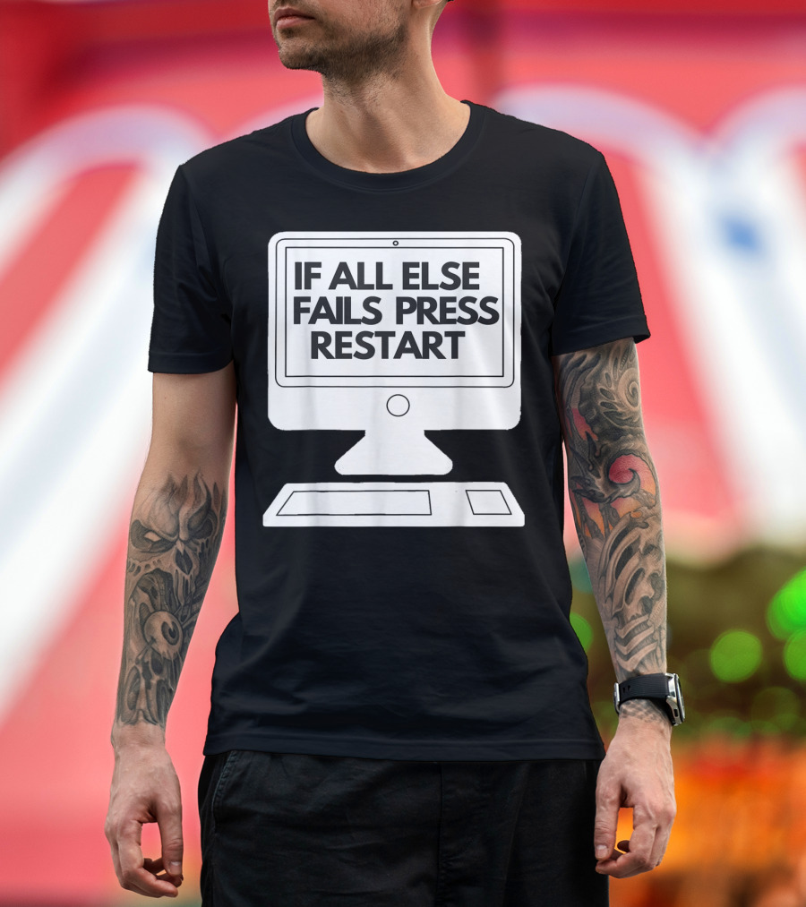 If All Else Fails Press Restart Computer Tech Motivational Message T-Shirt