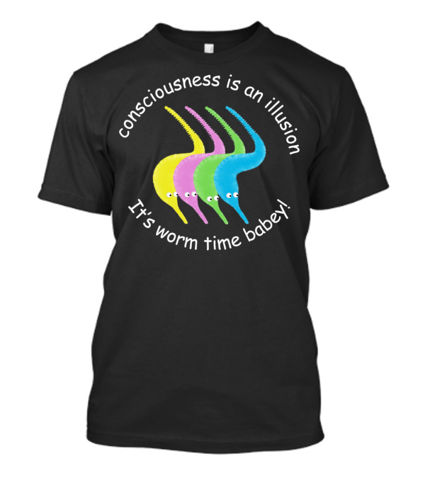 Consciousness Is An Illusion It's Worm Time Babey Colorful Worms T-Shirt