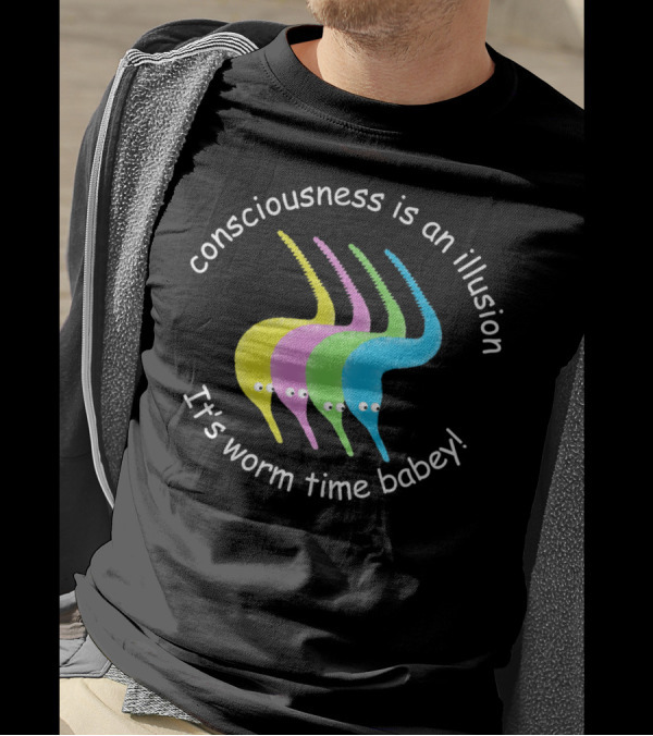 Consciousness Is An Illusion It's Worm Time Babey Colorful Worms T-Shirt