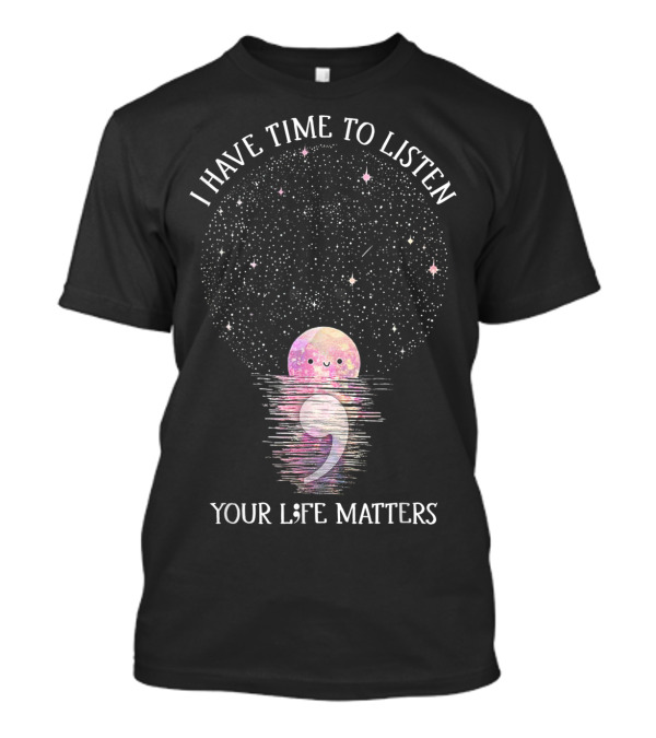 I Have Time To Listen Your Life Matters Semicolon Moon In Starry Night Sky T-Shirt