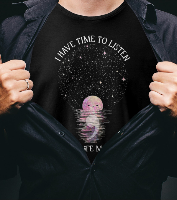 I Have Time To Listen Your Life Matters Semicolon Moon In Starry Night Sky T-Shirt