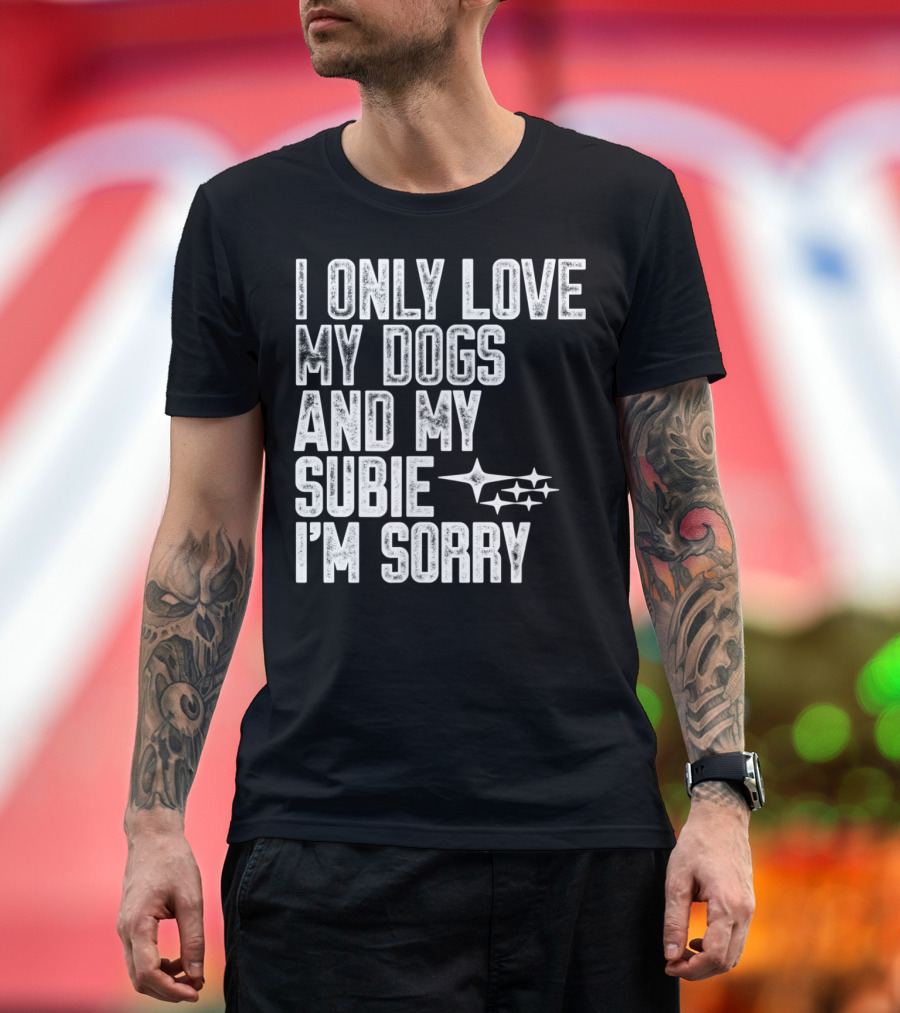 I Only Love My Dogs and My Subie I'm Sorry Subaru Star Cluster T-Shirt