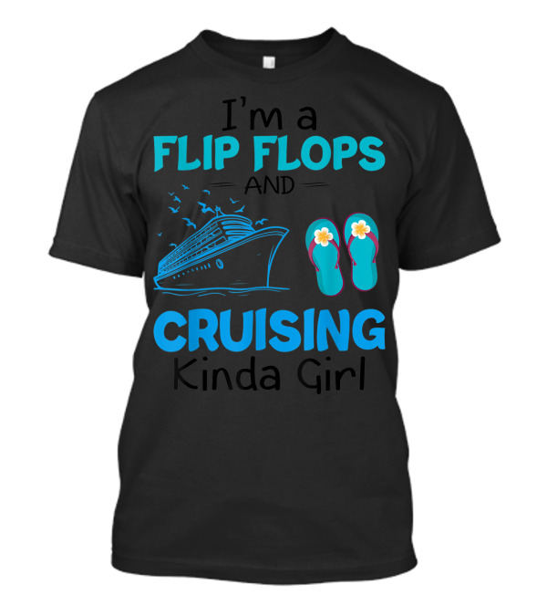 I'm A Flip Flops And Cruising Kinda Girl With Cruises And Casual Footwear T-Shirt