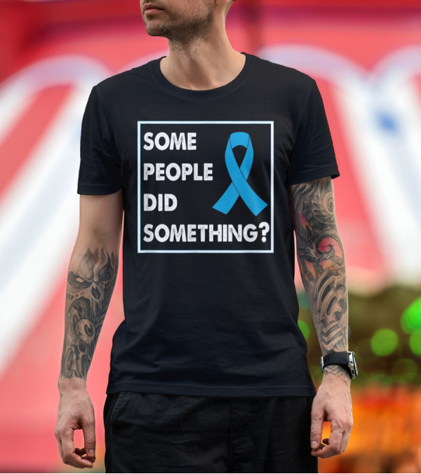 Premium T-Shirt: Some People Did Something Blue Awareness T-Shirt Some People Did Something Blue Awareness T-Shirt