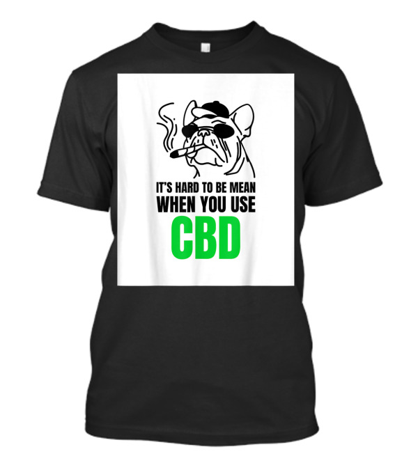 It's Hard To Be Mean When You Use CBD Bulldog Smoking T-Shirt