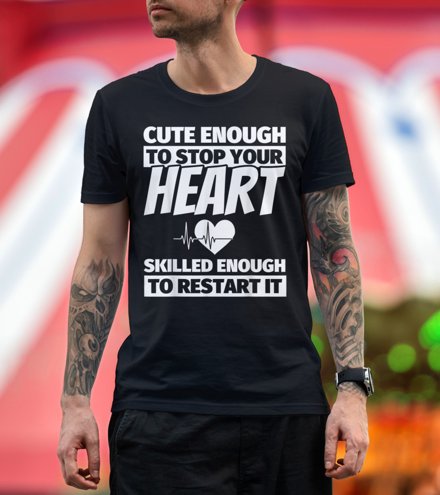 Cute Enough to Stop Your Heart Skilled Enough to Restart It Nurse Funny Female Nursing School Graduation T-Shirt