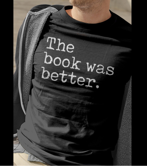 The Book Was Better Funny Reading For Book Lovers T-Shirt