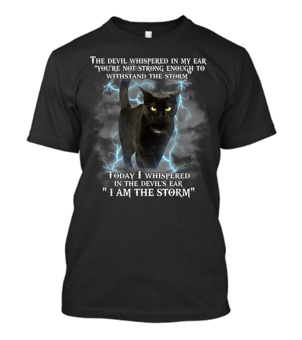 The Devil Whispered In My Ear You're Not Strong Enough Black Cat I Am The Storm T-Shirt