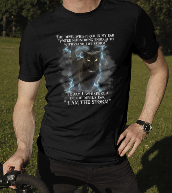 The Devil Whispered In My Ear You're Not Strong Enough Black Cat I Am The Storm T-Shirt
