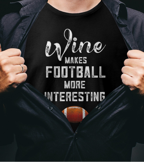 Wine Makes Football More Interesting Tailgating Game Fall T-Shirt