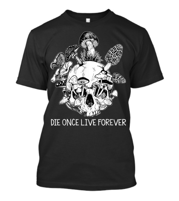 Die Once Live Forever Skull With Mushrooms T-Shirt