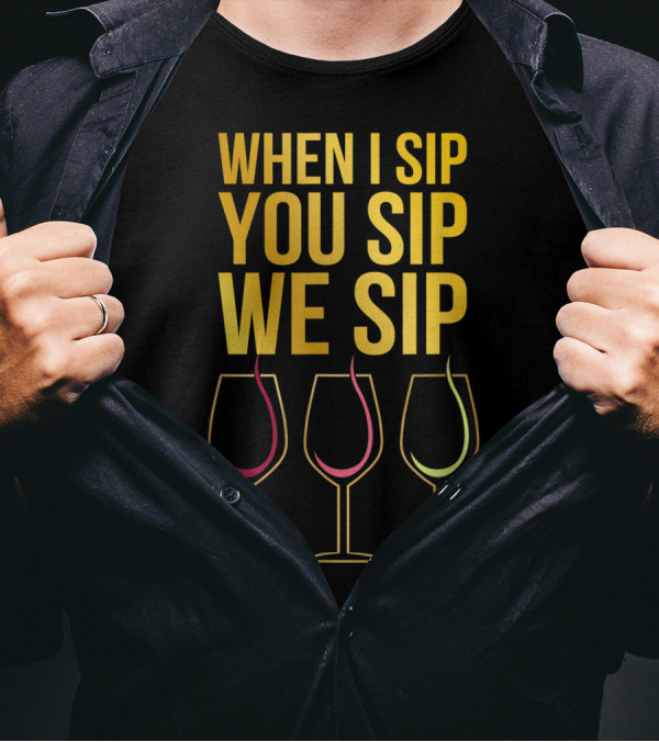 When I Sip You Sip We Sip Funny Wine Glasses T-Shirt