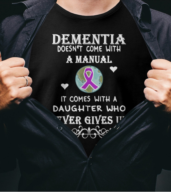 Dementia Doesn't Come With A Manual It Comes With A Daughter Who Never Gives Up T-Shirt