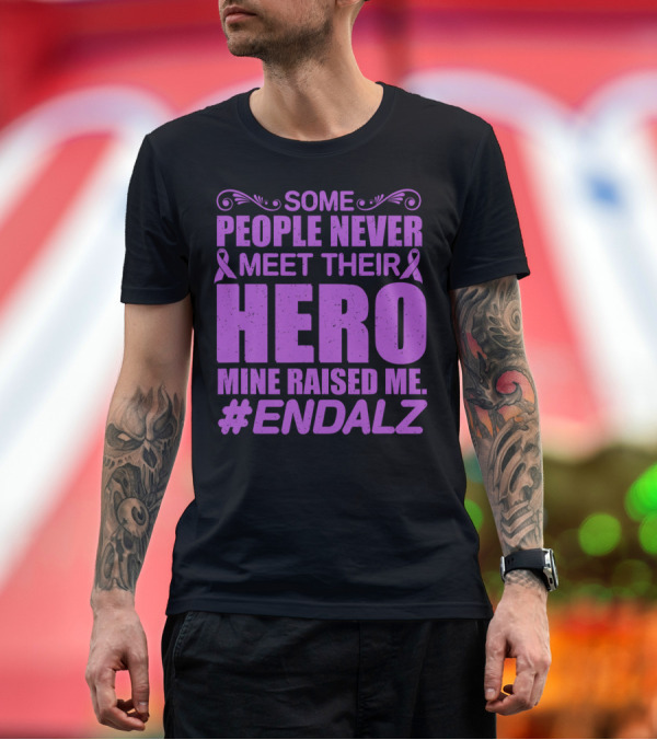 Premium T-Shirt: Some People Never Meet Their Hero Mine Raised Me #ENDALZ T-Shirt Some People Never Meet Their Hero Mine Raised Me #ENDALZ T-Shirt