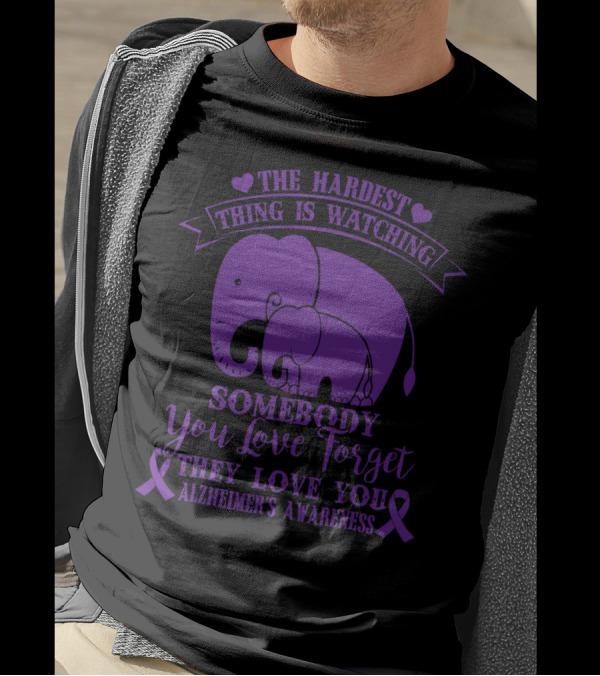 The Hardest Thing Is Watching Somebody You Love Forget They Love You Alzheimer's Awareness T-Shirt