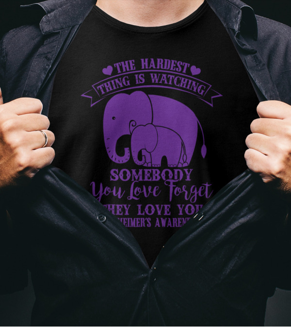 The Hardest Thing Is Watching Somebody You Love Forget They Love You Alzheimer's Awareness T-Shirt