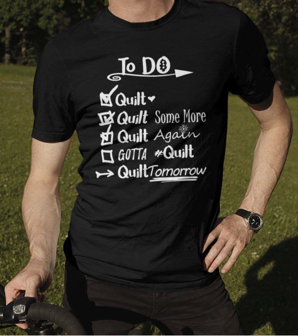 To Do List Quilt Quilt Quilt Again #Quilt Quilt Tomorrow Funny Quilters Quilting T-Shirt
