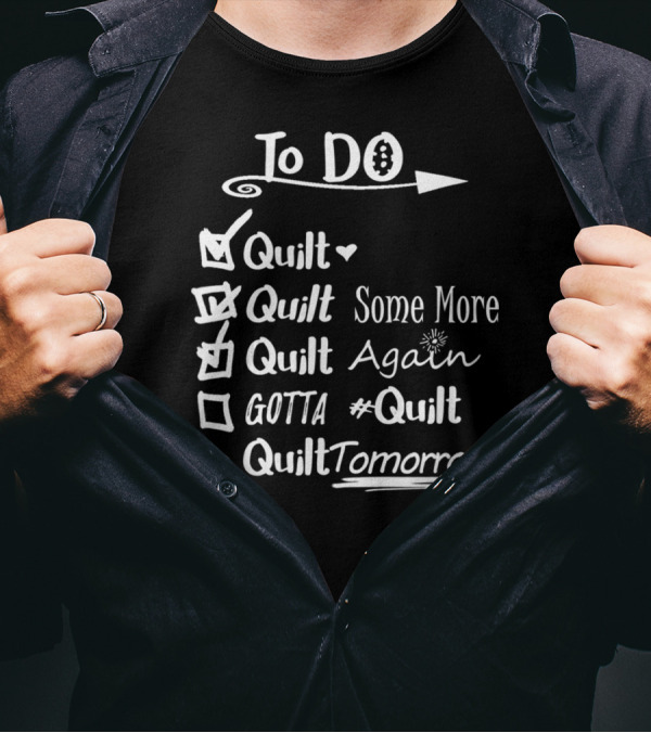 To Do List Quilt Quilt Quilt Again #Quilt Quilt Tomorrow Funny Quilters Quilting T-Shirt