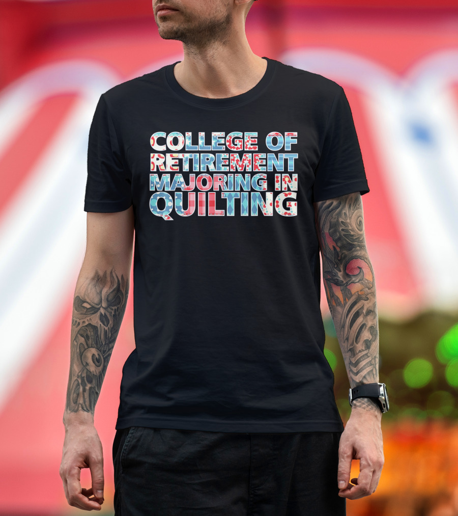 College of Retirement Majoring In Quilting Quilter Hobby Fun T-Shirt