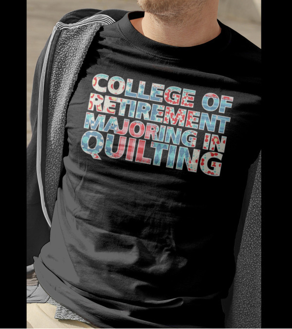 College Of Retirement Majoring In Quilting Quilter Hobby Fun T-Shirt