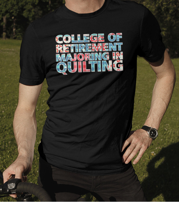 College Of Retirement Majoring In Quilting Quilter Hobby Fun T-Shirt