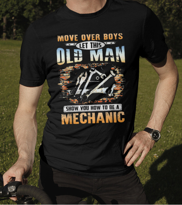 Move Over Boys Let This Old Man Show You How To Be A Mechanic T-Shirt