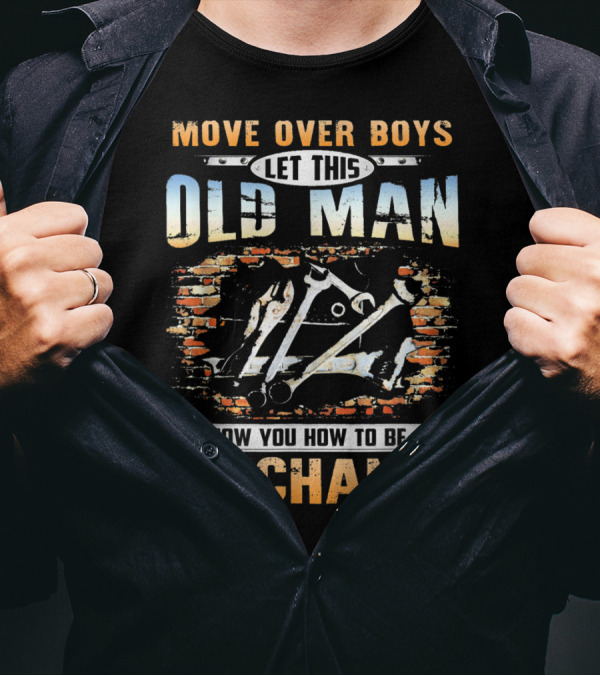 Move Over Boys Let This Old Man Show You How To Be A Mechanic T-Shirt