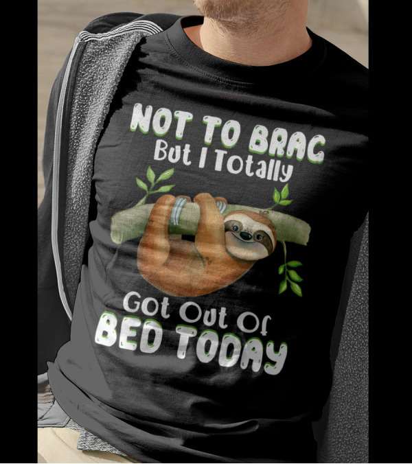 Not To Brag But I Totally Got Out Of Bed Today Sloth Hanging On Branch T-Shirt
