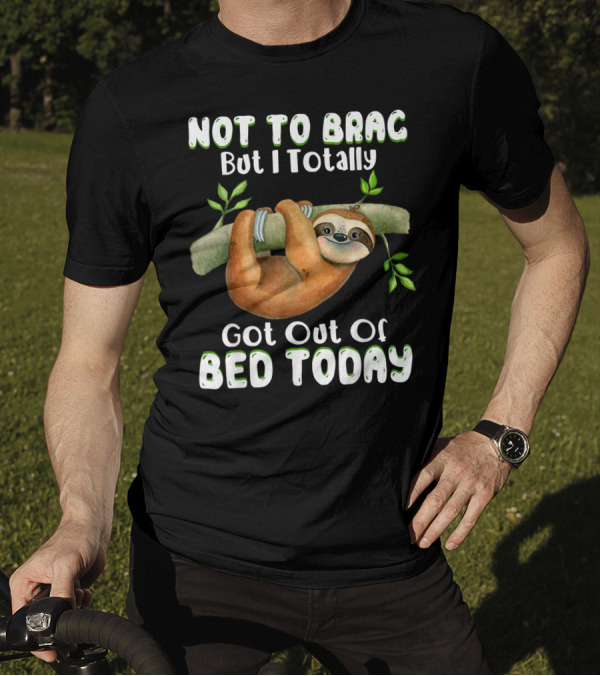 Not To Brag But I Totally Got Out Of Bed Today Sloth Hanging On Branch T-Shirt