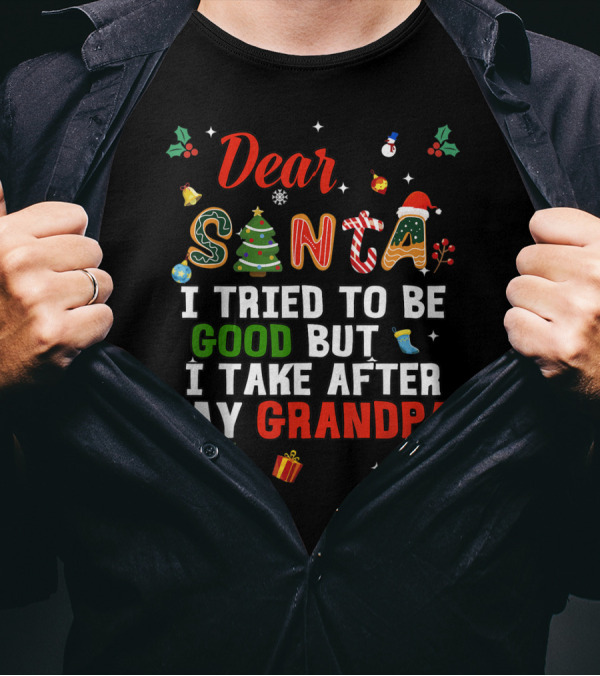 Dear Santa I Tried To Be Good But I Take After My Grandpa T-Shirt