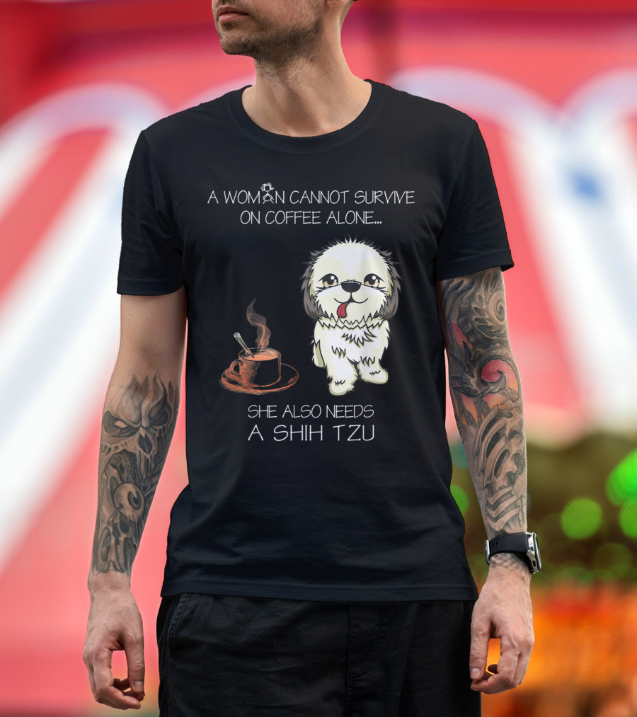 A Woman Cannot Survive on Coffee Alone She Also Needs a Shih Tzu T-Shirt