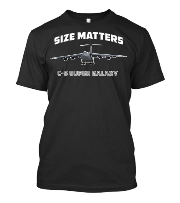 Size Matters C-5 Super Galaxy Military Airplane T-Shirt