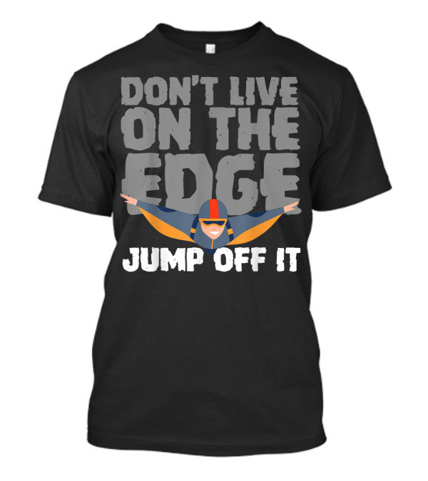 DON'T LIVE ON THE EDGE JUMP OFF IT WINGSUITER ADVENTURE T-Shirt
