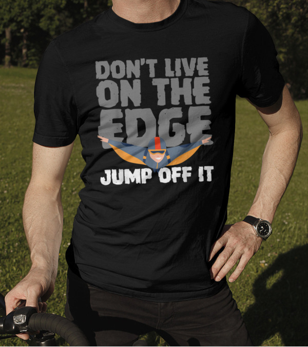 DON'T LIVE ON THE EDGE JUMP OFF IT WINGSUITER ADVENTURE T-Shirt