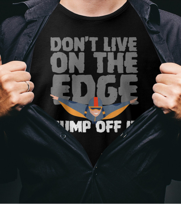 DON'T LIVE ON THE EDGE JUMP OFF IT WINGSUITER ADVENTURE T-Shirt