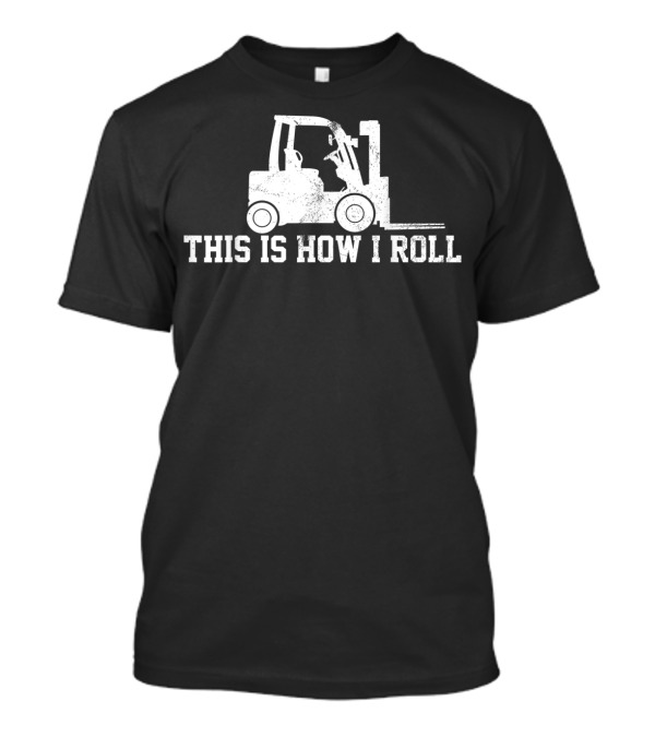 Forklift Operator This Is How I Roll Graphic Humor T-Shirt