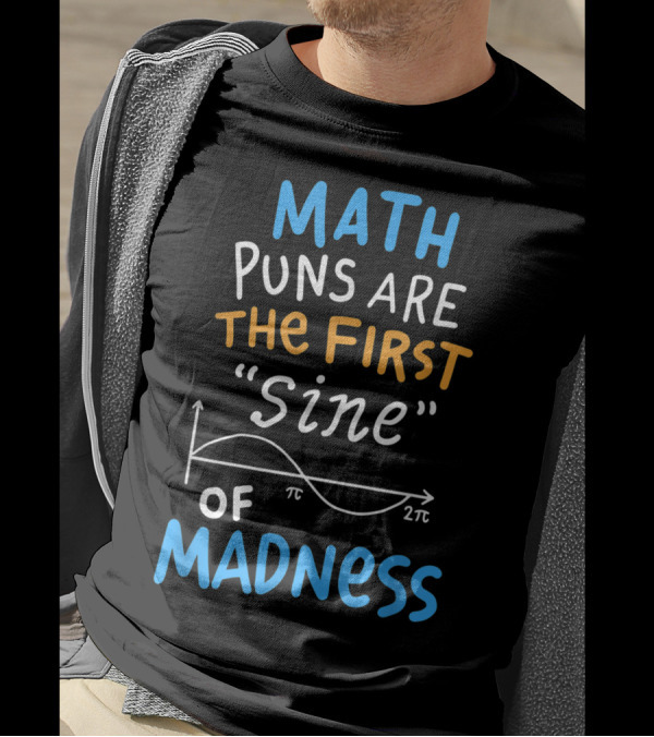 Math Puns Are The First Sine Of Madness T-Shirt