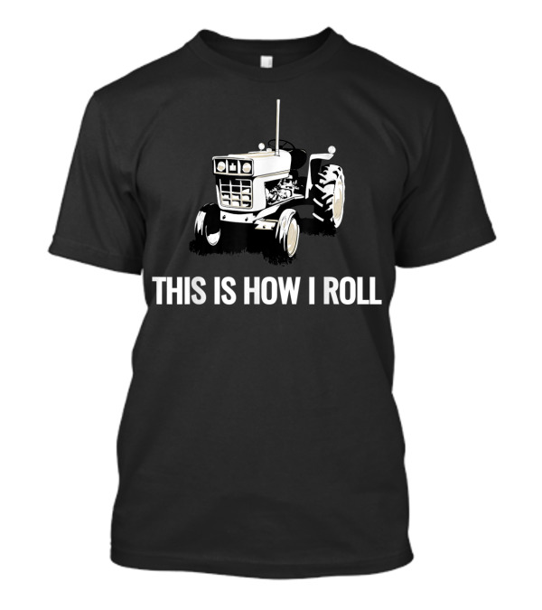 This Is How I Roll Tractor Farmer And Rancher Humor T-Shirt