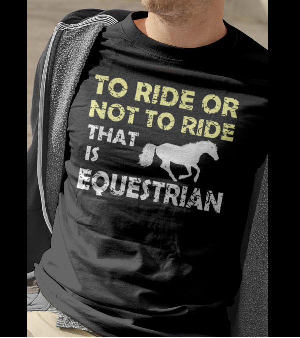 To Ride Or Not To Ride That Is Equestrian T-Shirt