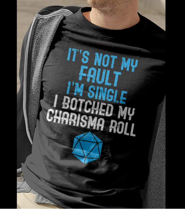 It's Not My Fault I'm Single I Botched My Charisma Roll Tabletop RPG T-Shirt