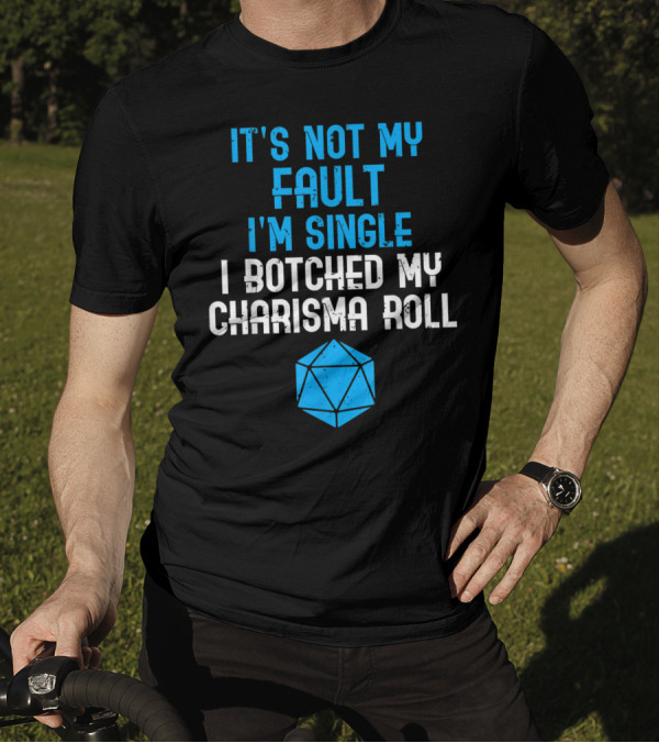 It's Not My Fault I'm Single I Botched My Charisma Roll Tabletop RPG T-Shirt