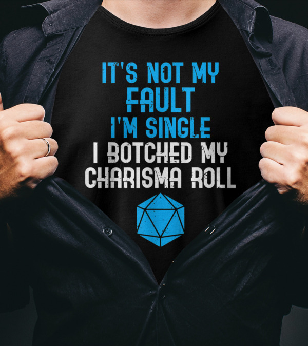 It's Not My Fault I'm Single I Botched My Charisma Roll Tabletop RPG T-Shirt