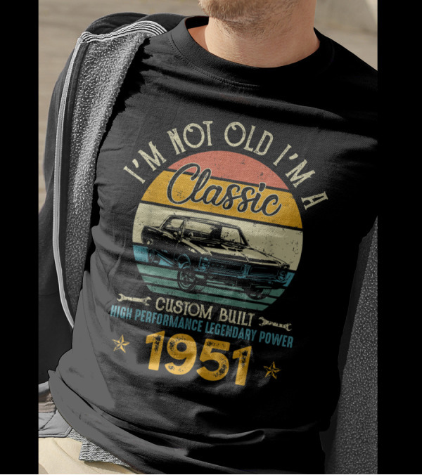I'm Not Old I'm A Classic 1951 Custom Built High Performance Legendary Power T-Shirt