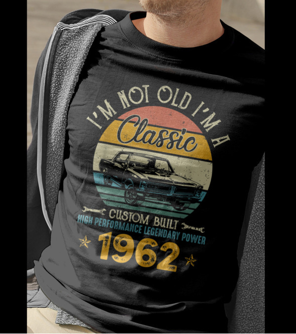 I'm Not Old I'm A Classic 1962 Custom Built High Performance Legendary Power T-Shirt