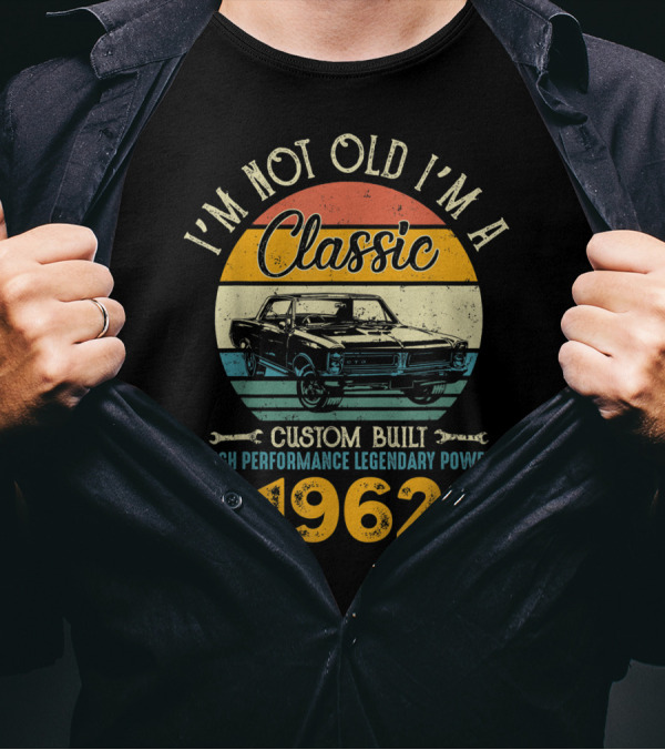 I'm Not Old I'm A Classic 1962 Custom Built High Performance Legendary Power T-Shirt