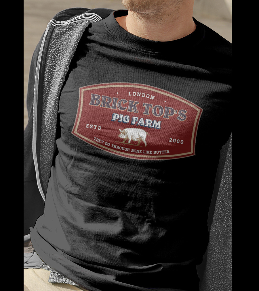 London Brick Top's Pig Farm They Go Through Bone Like Butter Estd 2000 T-Shirt