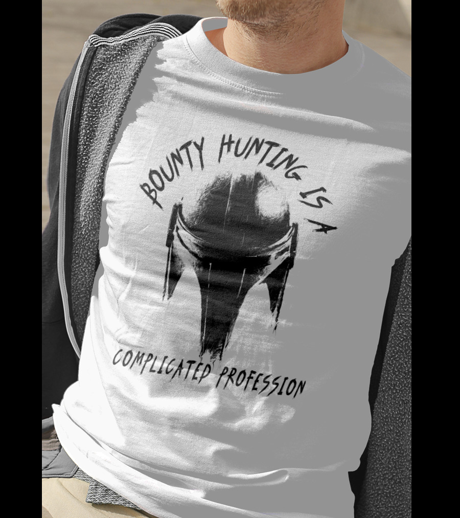 Bounty Hunting Is A Complicated Profession T-Shirt